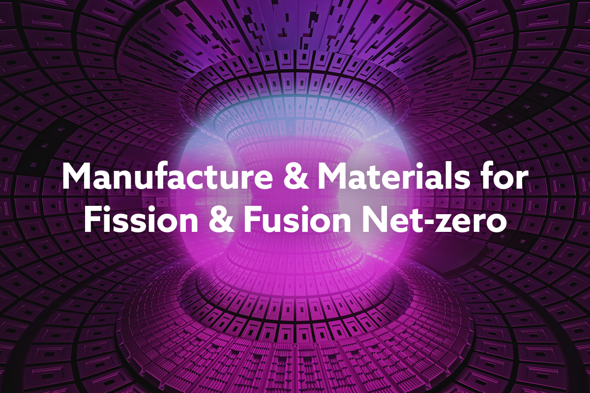 Manufacture & Materials for Fission & Fusion Net-zero banner with white text on background of stylised interior nuclear reactor image